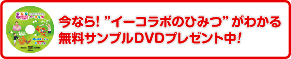 「今なら!〝イーコラボのひみつ”がわかる無料サンプルDVDプレゼント中!」