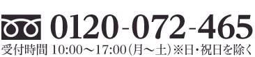 フリーダイヤル 0120-072-465 受付時間 10:00～17:30(月～土) ※日、祝日を除く 