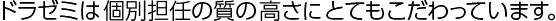 ドラゼミは個別担任の質の高さにとてもこだわっています。