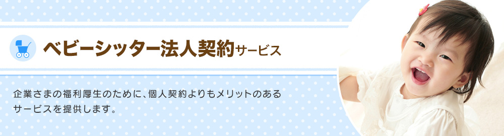[ベビーシッター法人契約サービス]企業様の福利厚生のために、個人契約よりもメリットのあるサービスを提供します。